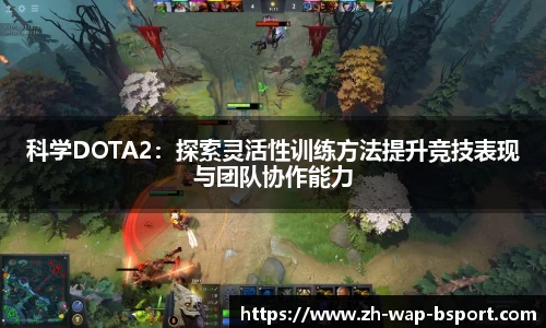 科学DOTA2：探索灵活性训练方法提升竞技表现与团队协作能力